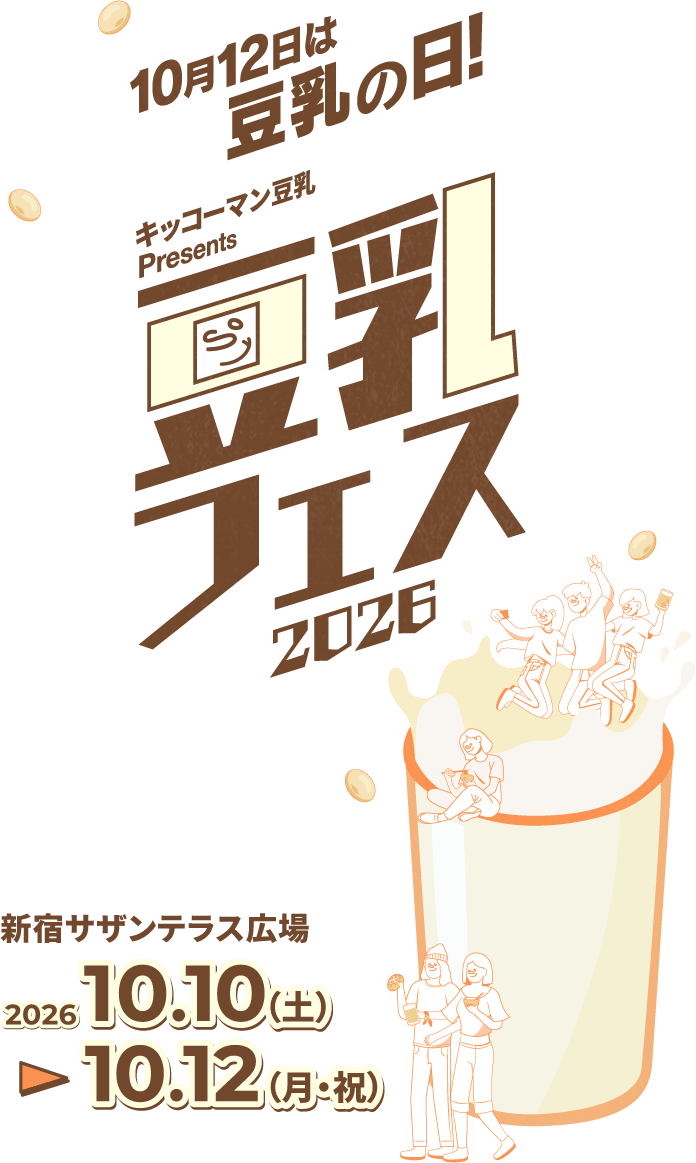 10月12日は豆乳の日！ キッコーマン豆乳presents 豆乳フェス 2026 新宿サザンテラス広場 2026 10.10(土) ▶︎ 10.12(月・祝)